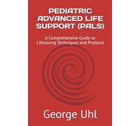PEDIATRIC ADVANCED LIFE SUPPORT (PALS): A Comprehensive Guide to Lifesaving Techniques and Protocol