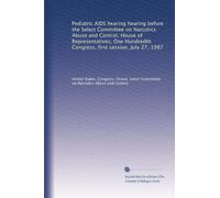 Pediatric AIDS hearing hearing before the Select Committee on Narcotics Abuse and Control, House of Representatives, One Hundredth Congress, first session, July 27, 1987