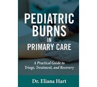PEDIATRIC BURNS IN PRIMARY CARE: A Practical Guide to Triage, Treatment, and Recovery