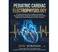 Pediatric Cardiac Electrophysiology: A Practical Clinical Guide to Pediatric Arrhythmias, ECG Interpretation, Congenital Heart Disease, and Cardiac Diagnosis for Medical Students and Junior Clinicians