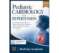 Pediatric Cardiology and Hypertension: A Textbook on Heart Disease in Infants, Children, and Adolescents, with Care Across Every Stage of Development