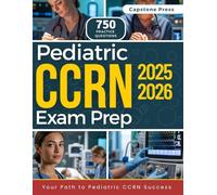 Pediatric CCRN Exam Prep 2025-2026: Master the Exam for Busy Nurses with an All-in-One Study Guide, 750 Practice Questions, Detailed Answer Explanations, and the Latest Exam Content Outline