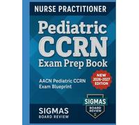 Pediatric CCRN exam prep book for 2025: Master the Blueprint, Build Confidence, and Pass with Practice-First Precision