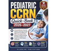 PEDIATRIC CCRN Quick-Book 2026-2027: A Focused Review of Essential Pediatric Critical Care Concepts, Clinical Decision-Making, and 200+ Exam-Style ... and Prepare for CCRN Pediatric Certification
