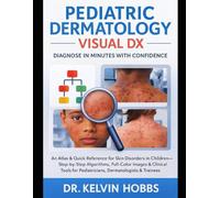 Pediatric Dermatology Visual DX: Diagnose in Minutes with Confidence: An Atlas & Quick Reference for Skin Disorders in Children Step-by-Step Algorithms, Full-Color Images & Clinical Tools for Pediat