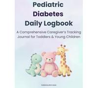 Pediatric Diabetes Daily Logbook: A Comprehensive Caregiver’s Tracking Journal for Toddlers & Young Children