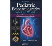 Pediatric Echocardiography in the Real World: Diagnostic Reasoning in Congenital, Neonatal, and Critical Care Cardiology