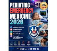 PEDIATRIC EMERGENCY MEDICINE 2026: Age-Specific Assessment, Shock Management, Airway Expertise, Resuscitation Protocols, Toxicology & Time-Sensitive Clinical Decision Making