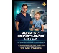 Pediatric Emergency Medicine Made Easy for Nurse Practitioners and Physician Assistants: The Complete Clinical Atlas of Rapid Diagnosis, Emergency ... Practice Providers - From Common Cases to Crt