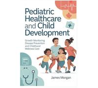 PEDIATRIC HEALTHCARE AND CHILD DEVELOPMENT: growth monitoring disease prevention and childhood wellness care (ADVANCED HUMAN PERFORMANCE AND SPECIALIZED HEALTHCARE)