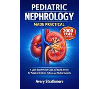 Pediatric Nephrology Made Practical: A Case-Based Pocket Guide and Board Review for Pediatric Residents, Fellows, and Medical Students - Fast Clinical Decisions, Exam Prep, and Real-World Kidney Cases