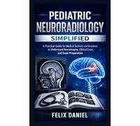 Pediatric Neuroradiology Simplified: A Practical Guide for Medical Students and Residents to Understand Neuroimaging, Clinical Cases, and Exam Preparation