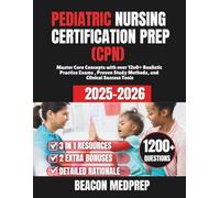 PEDIATRIC NURSING CERTIFICATION PREP (CPN): Master Core Concepts with over 12o0+ Realistic Practice Exams , Proven Study Methods, and Clinical Success Tools