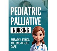 Pediatric Palliative Nursing: Empathy, Ethics, and End-of-Life Care