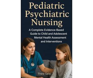 Pediatric Psychiatric Nursing: A Complete Evidence-Based Guide to Child and Adolescent Mental Health