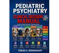 Pediatric Psychiatry: The Clinical Decision Manual: Assessment, Differential Diagnosis, Psychopharmacology, Crisis Management, and Evidence-Based Care in Child and Adolescent Psychiatry