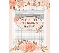 Pedicure Cleaning Log Book: Perfect for Spas That Want to Stay Organized With Their Daily Cleaning Routines