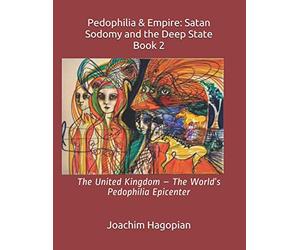 Pedophilia & Empire: Satan Sodomy and the Deep State Book 2: The United Kingdom - The World’s Pedophilia Epicenter (PRINT Pedophilia & Empire)
