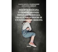 Pedopornografia e crimine digitale: implicazioni sociali, legali e psicologiche di un fenomeno in crescita (Nuove voci. I saggi)