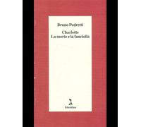 Pedretti Bruno - Charlotte. La Morte E La Fanciulla