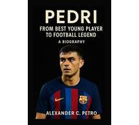 PEDRI: From Best Young Player To Football Legend A Biography