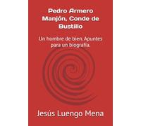 Pedro Armero Manjón, Conde de Bustillo: Un hombre de bien. Apuntes para un biografía.