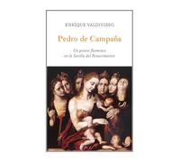 Pedro de Campaña: Un pintor flamenco en la Sevilla del Renacimiento: 10 (Historia del Arte)