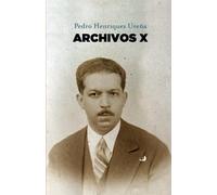 Pedro Henríquez Ureña ARCHIVOS X (Archivos de Pedro Henríquez Ureña)