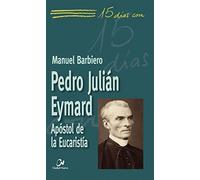 Pedro Julián Eymard: Apóstol de la Eucaristía: 47 (15 días con)