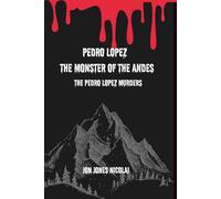Pedro Lopez: The Monster of The Andes: The Pedro Lopez murders (The Serial killers Files)
