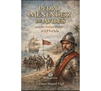 Pedro Menéndez de Avilés: Primer conquistador de la Florida