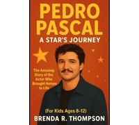 PEDRO PASCAL: A STAR’S JOURNEY: The Amazing Story of the Actor Who Brought Heroes to Life (For Kids Ages 8-12)