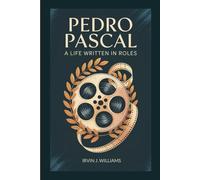 PEDRO PASCAL BIOGRAPHY: A Life Written in Roles