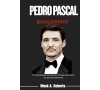 PEDRO PASCAL BIOGRAPHY: The Remarkable Journey of a Chilean Actor Who Conquered Hollywood