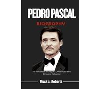 PEDRO PASCAL BIOGRAPHY: The Remarkable Journey of a Chilean Actor Who Conquered Hollywood