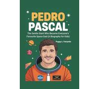 Pedro Pascal: The Gentle Giant Who Became Everyone's Favourite Space Dad (A Biography for Kids)