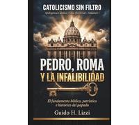 Pedro, Roma y la Infalibilidad: El fundamento bíblico, patrístico e histórico del papado