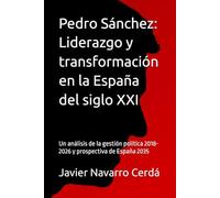 Pedro Sánchez: Liderazgo y transformación en la España del siglo XXI: Un análisis de la gestión política 2018-2026 y prospectiva de España 2035