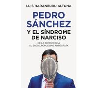 Pedro Sánchez y el síndrome de narciso; De la democracia al socialpopulismo autócrata (Sociedad actual)