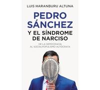 Pedro Sánchez y el síndrome de narciso; De la democracia al socialpopulismo autócrata (Sociedad actual)