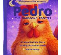 Pedro The Handsome Rooster: A Funny Bedtime Story for Kids Ages 3-6 (Goodnight Stories with Mario Sleepy)