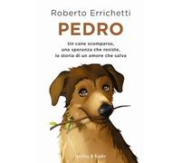 Pedro. Un cane scomparso, una speranza che resiste, la storia di un amore che salva (Varia)