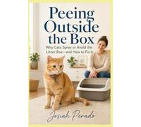 Peeing Outside the Box: Why Cats Spray or Avoid the Litter Box-and How to Fix It (Pet Training)