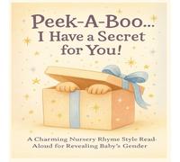 PEEK-A-BOO...I HAVE A SECRET FOR YOU!: A CHARMING NURSERY RHYME STYLE READ-ALOUD FOR REVEALING BABY'S GENDER (Peek-A-Boo Gender Reveal Book Series)