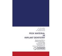 PEEK MATERIAL IN IMPLANT DENTISTRY: Mastering PEEK in Implant Dentistry : Cutting-Edge Innovations and Techniques for Enhanced Patient Care Second Edition
