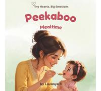 Peekaboo Mealtime: A Gentle Story of Connection, Comfort, and Happy Mealtimes (Tiny Hearts, Big Emotions)