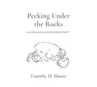 Peeking Under the Rocks: An Unlikely Journey into the Catholic Church