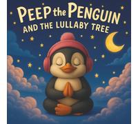 Peep The Penguin and the Lullaby Tree: A Soothing Bedtime Story to Help Little Ones Feel Safe in the Dark