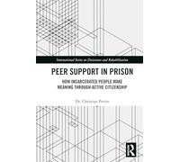 Peer Support in Prison: How Incarcerated People make Meaning through Active Citizenship (International Series on Desistance and Rehabilitation)
