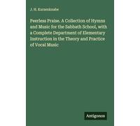 Peerless Praise. A Collection of Hymns and Music for the Sabbath School, with a Complete Department of Elementary Instruction in the Theory and Practice of Vocal Music